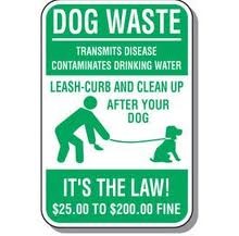 Dog Waste Transmits Disease Contaminates Drinking Water. Leash-Curb and Clean Up After Your Dog. It's the Law! $25.00 to $200.00 Fine