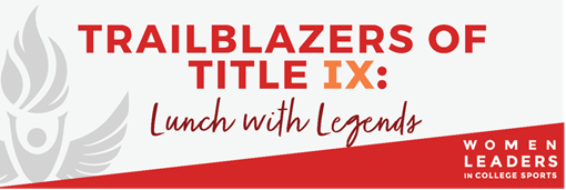 image says: Trailblazers of Title IX: Lunch with Legends. Women Leaders in College Sports